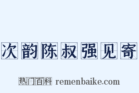 次韵陈叔强见寄是什么意思的图片